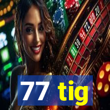77 tig